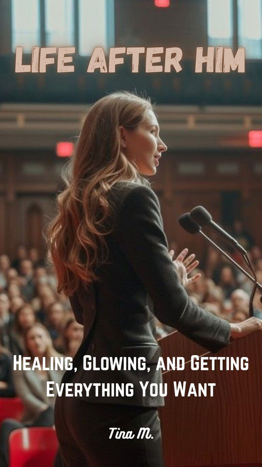 Life After Him: Healing, Glowing, and Getting Everything You Want